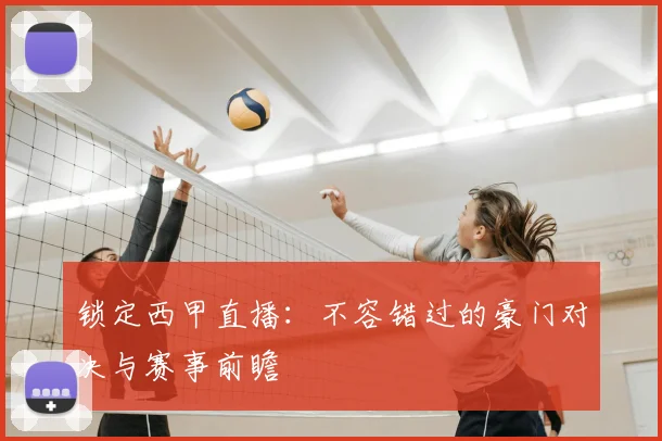 锁定西甲直播：不容错过的豪门对决与赛事前瞻