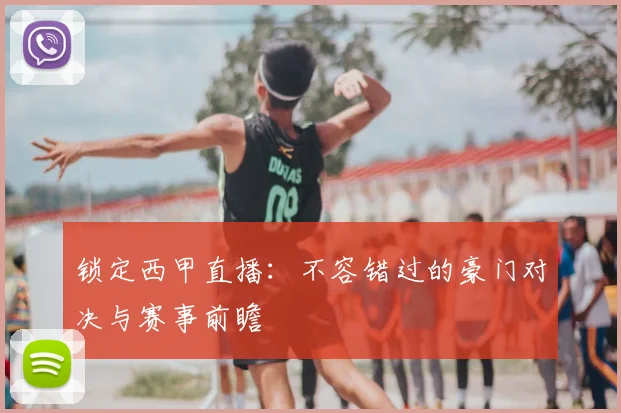锁定西甲直播：不容错过的豪门对决与赛事前瞻