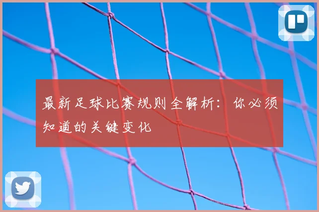 最新足球比赛规则全解析：你必须知道的关键变化